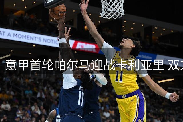 意甲首轮帕尔马迎战卡利亚里 双方首发阵容曝光