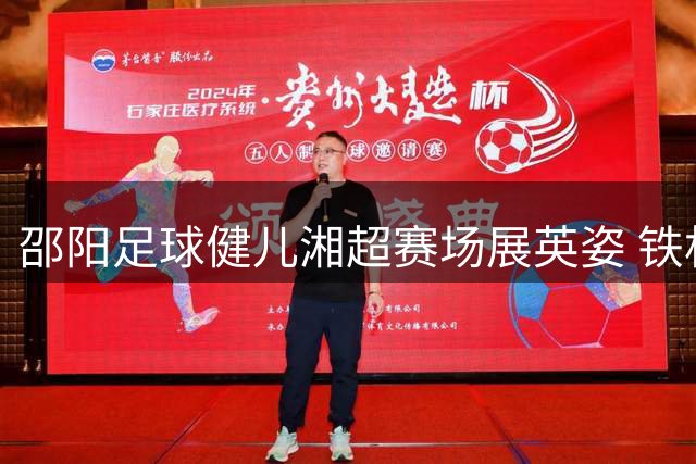 邵阳足球健儿湘超赛场展英姿 铁杆球迷豪哥真情告白引共鸣